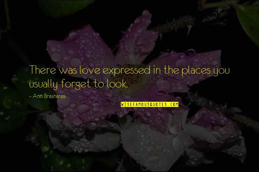 Places You Love Quotes By Ann Brashares: There was love expressed in the places you