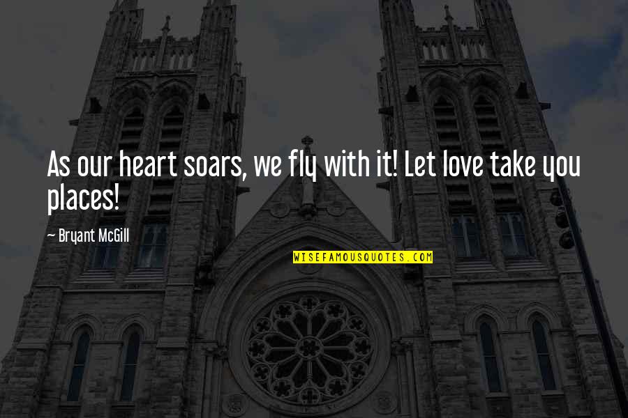 Places You Love Quotes By Bryant McGill: As our heart soars, we fly with it!