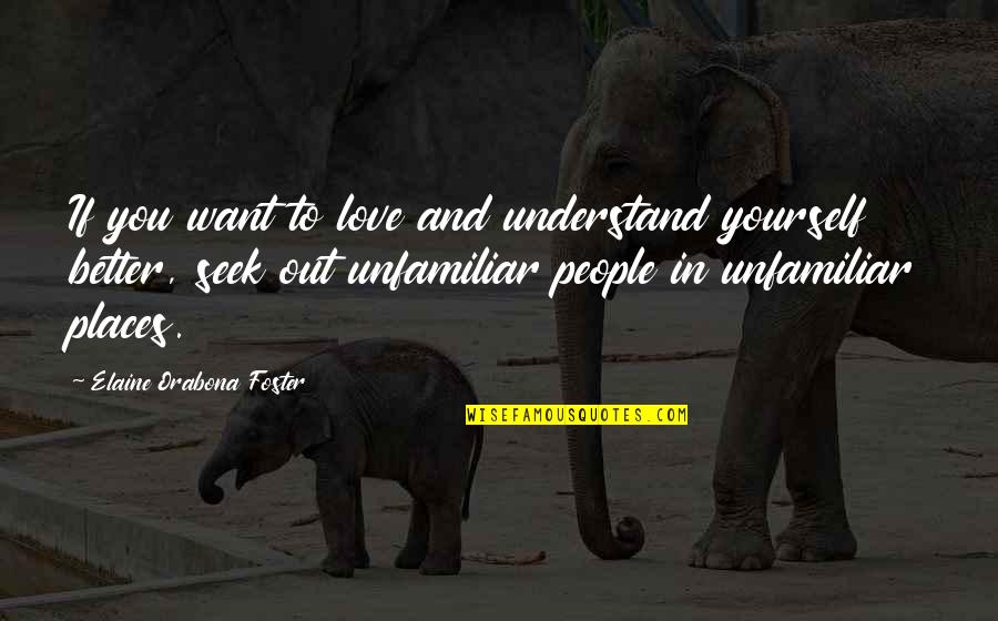 Places You Love Quotes By Elaine Orabona Foster: If you want to love and understand yourself