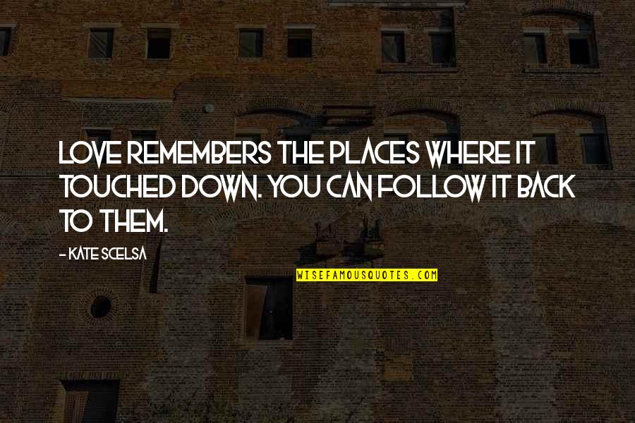 Places You Love Quotes By Kate Scelsa: Love remembers the places where it touched down.