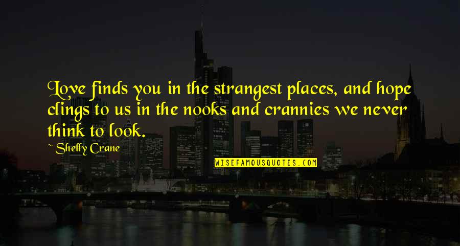 Places You Love Quotes By Shelly Crane: Love finds you in the strangest places, and