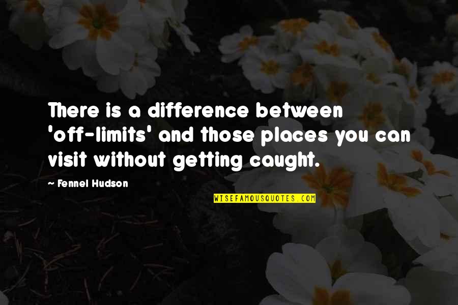 Places You Visit Quotes By Fennel Hudson: There is a difference between 'off-limits' and those