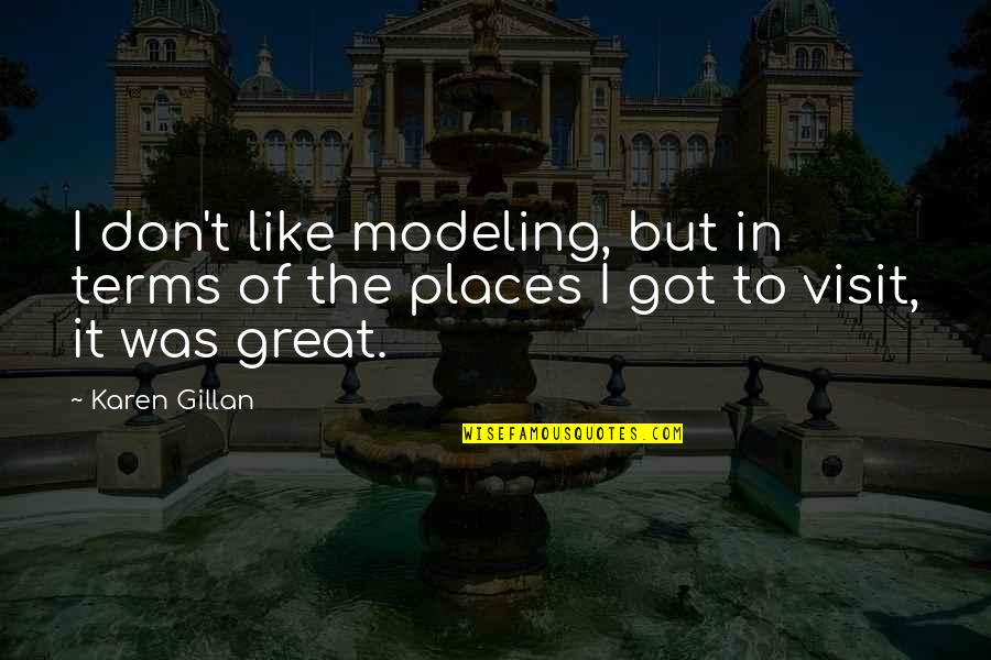 Places You Visit Quotes By Karen Gillan: I don't like modeling, but in terms of