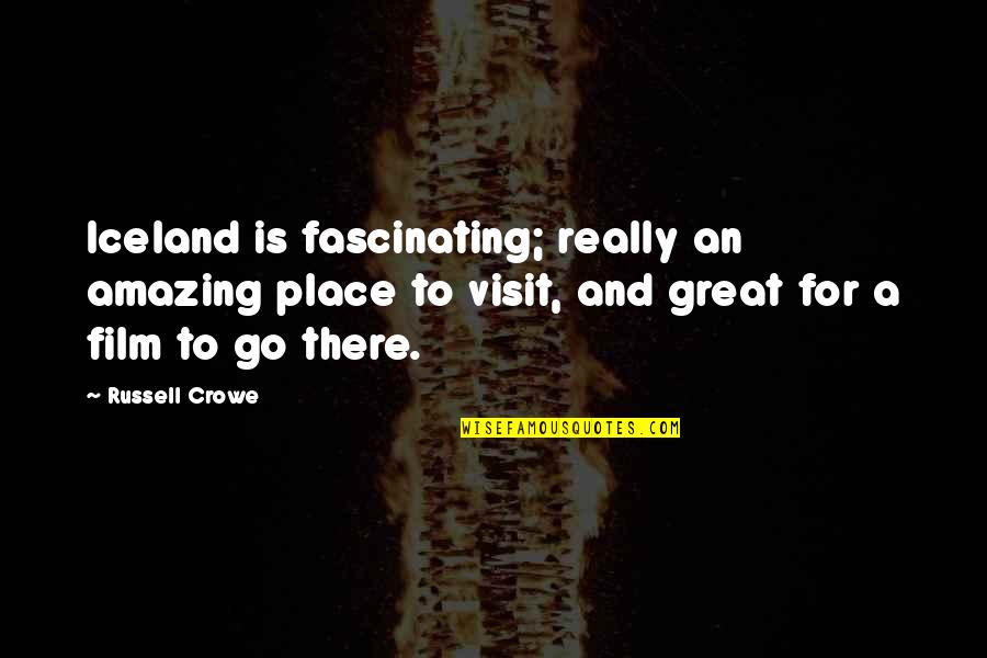 Places You Visit Quotes By Russell Crowe: Iceland is fascinating; really an amazing place to