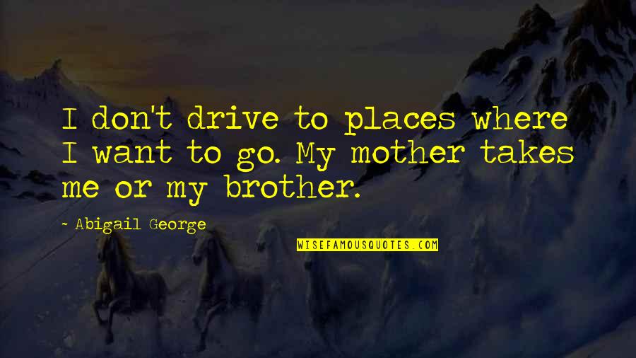 Places You Want To Go Quotes By Abigail George: I don't drive to places where I want