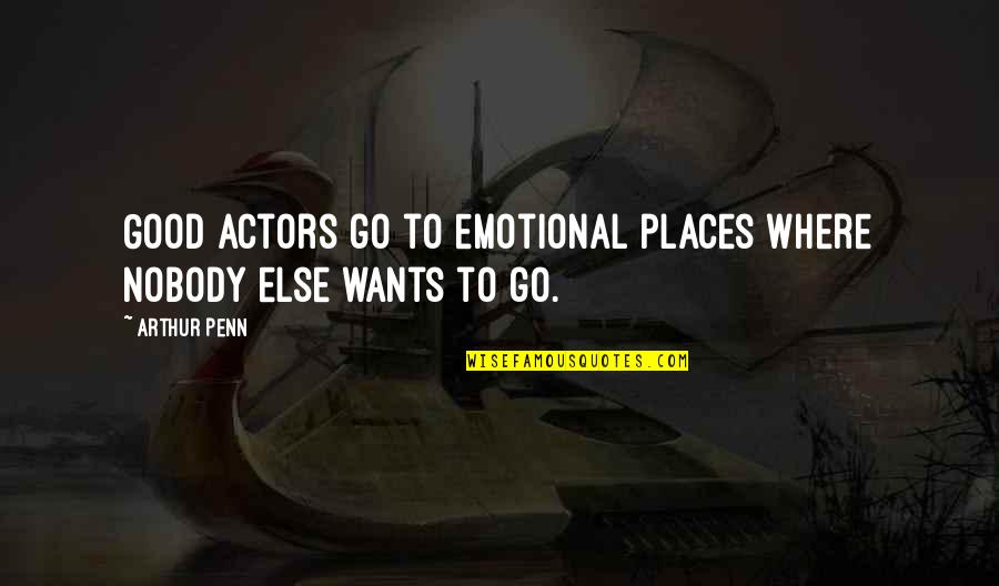 Places You Want To Go Quotes By Arthur Penn: Good actors go to emotional places where nobody