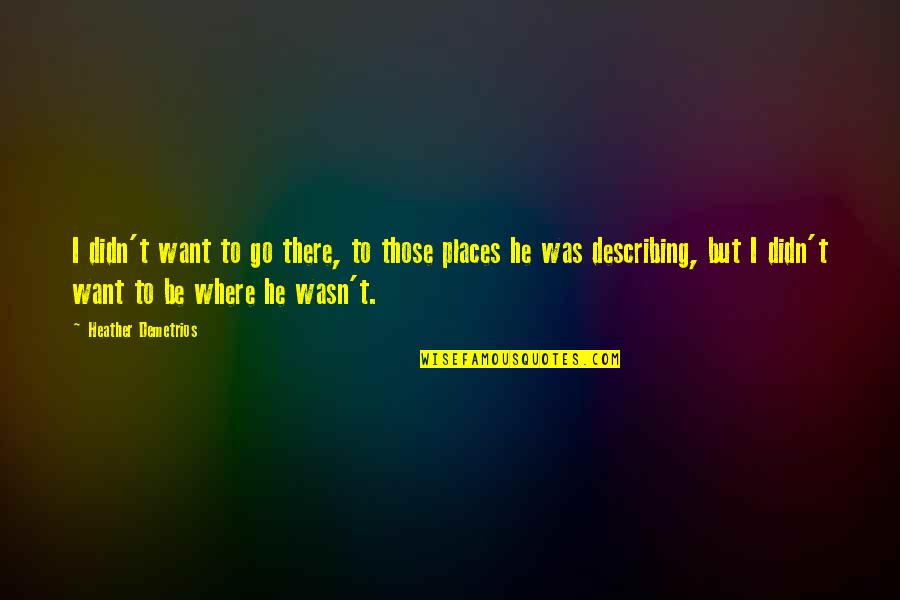 Places You Want To Go Quotes By Heather Demetrios: I didn't want to go there, to those
