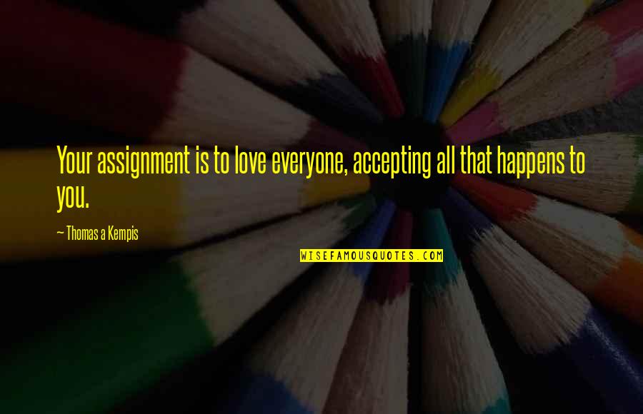 Placetailor Quotes By Thomas A Kempis: Your assignment is to love everyone, accepting all