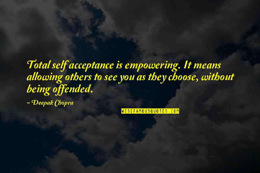 Placette Quotes By Deepak Chopra: Total self acceptance is empowering. It means allowing