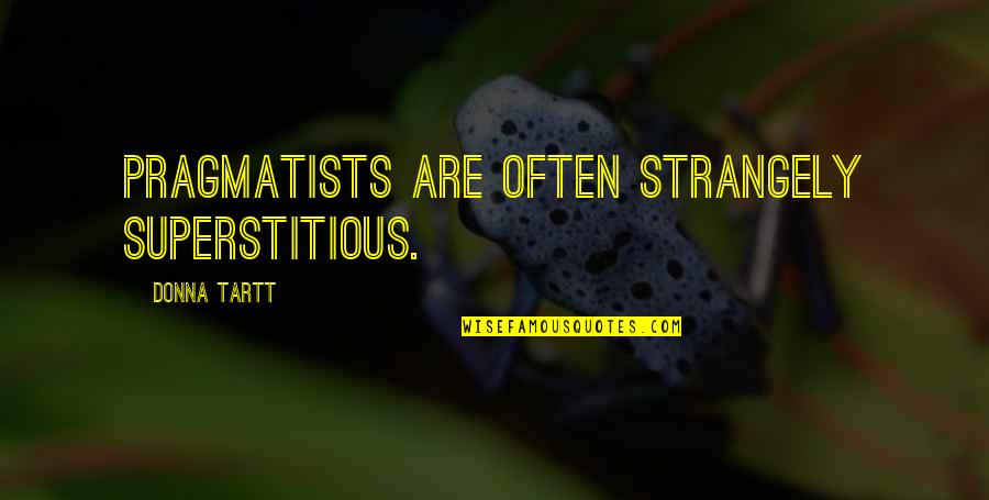 Placeunder Quotes By Donna Tartt: Pragmatists are often strangely superstitious. Placeunder Quotes By Donna Tartt: Pragmatists are often strangely superstitious.