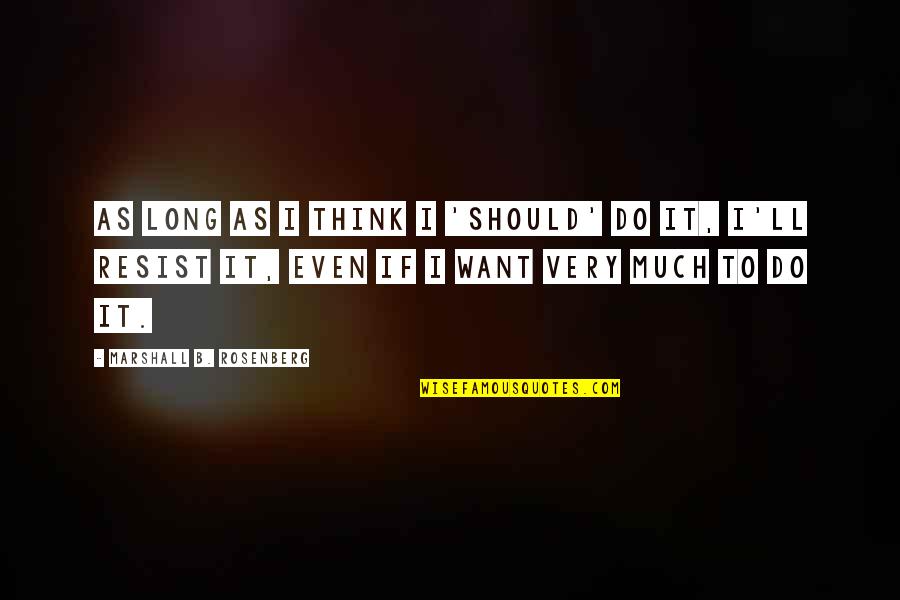 Placeunder Quotes By Marshall B. Rosenberg: As long as I think I 'should' do Placeunder Quotes By Marshall B. Rosenberg: As long as I think I 'should' do