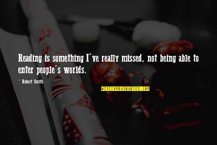 Placeunder Quotes By Robert Smith: Reading is something I've really missed, not being