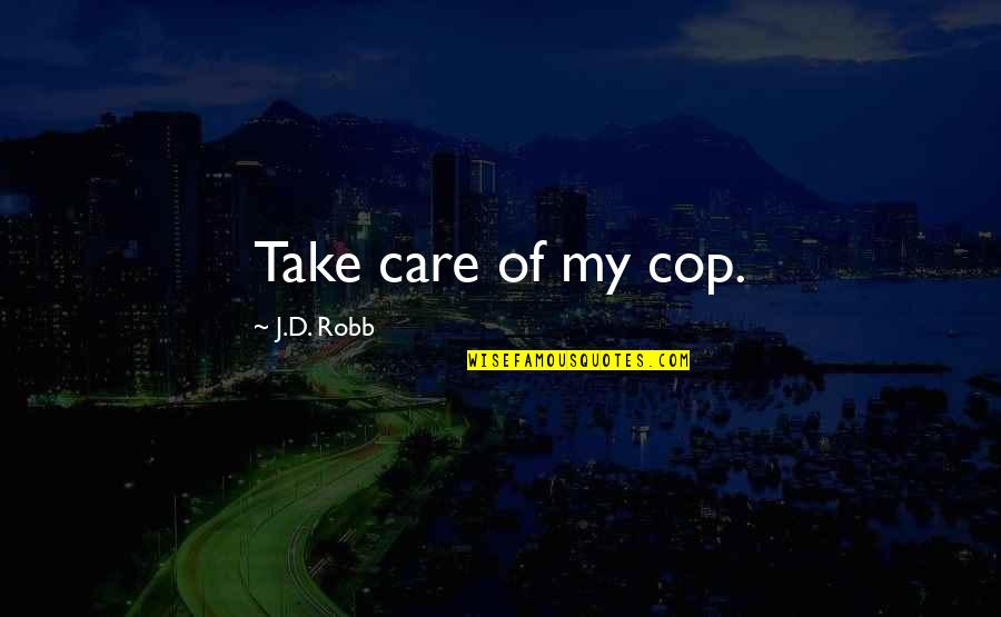 Placewhere Quotes By J.D. Robb: Take care of my cop. Placewhere Quotes By J.D. Robb: Take care of my cop.