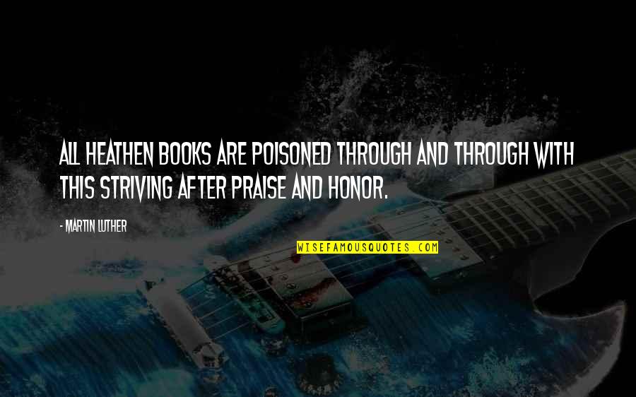 Placewhere Quotes By Martin Luther: All heathen books are poisoned through and through Placewhere Quotes By Martin Luther: All heathen books are poisoned through and through