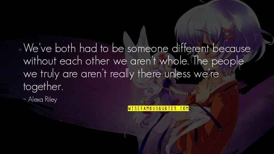 Plache Quotes By Alexa Riley: We've both had to be someone different because Plache Quotes By Alexa Riley: We've both had to be someone different because