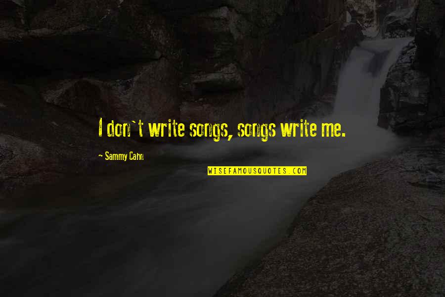 Plache Quotes By Sammy Cahn: I don't write songs, songs write me. Plache Quotes By Sammy Cahn: I don't write songs, songs write me.