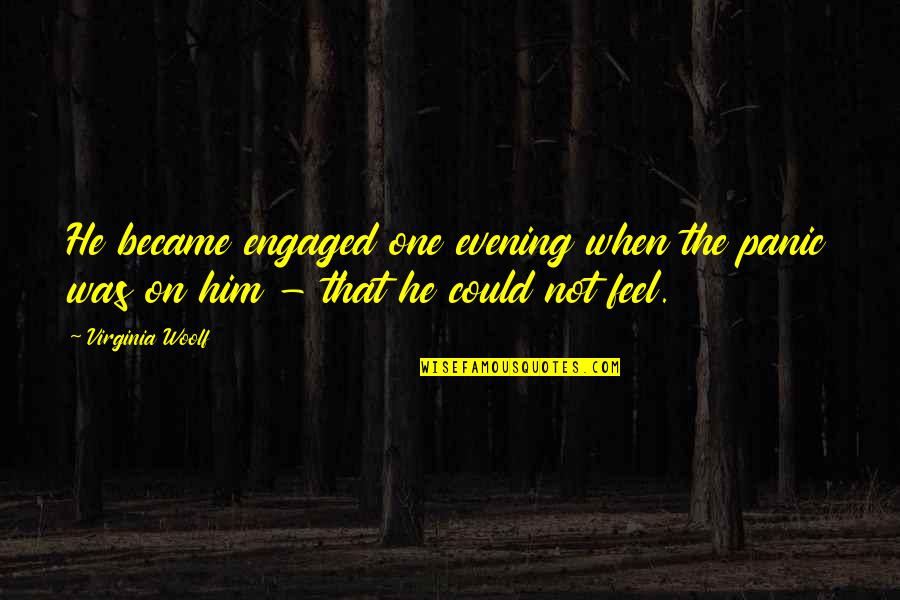 Plache Quotes By Virginia Woolf: He became engaged one evening when the panic