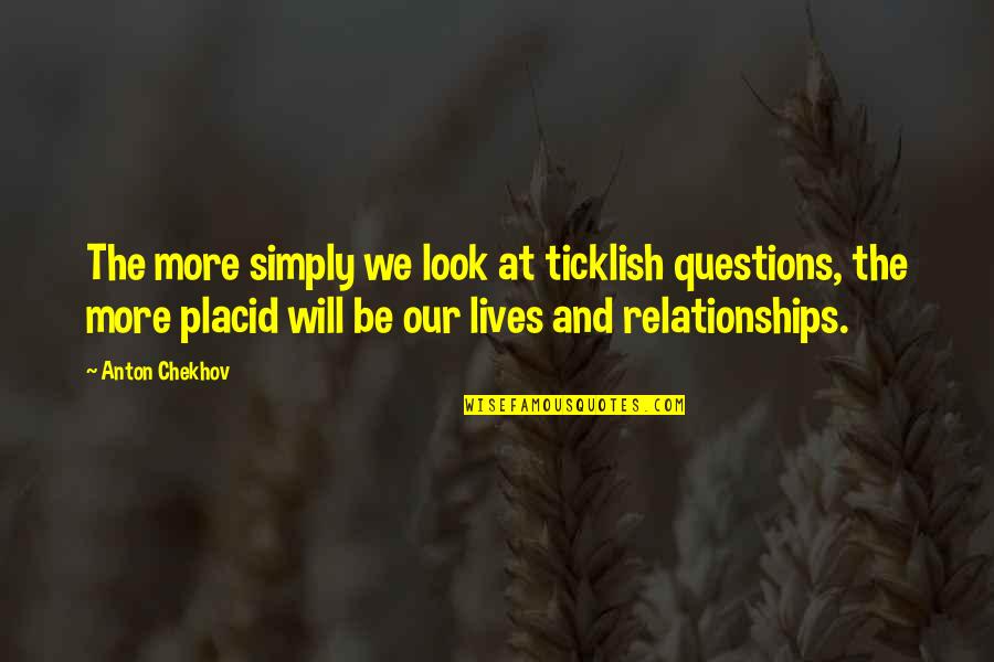 Placid Quotes By Anton Chekhov: The more simply we look at ticklish questions,