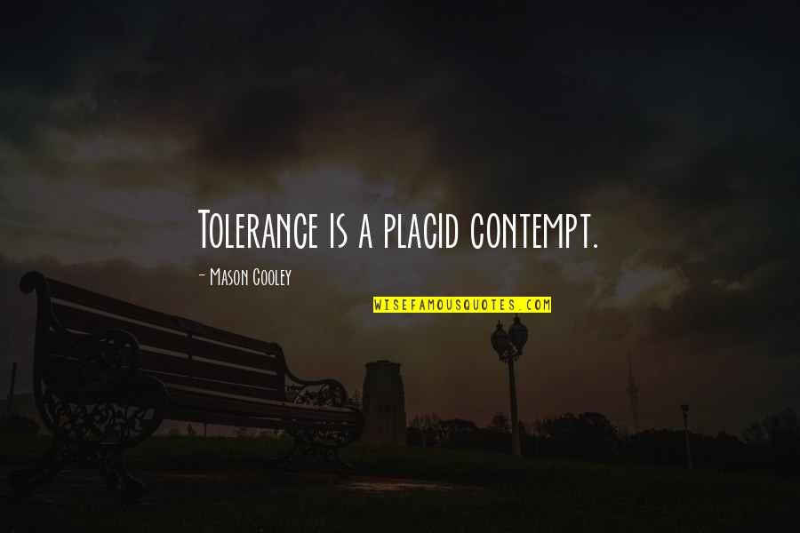 Placid Quotes By Mason Cooley: Tolerance is a placid contempt.