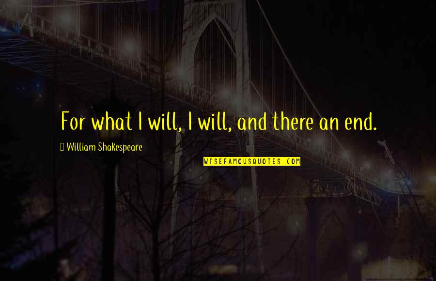 Placide Louverture Quotes By William Shakespeare: For what I will, I will, and there