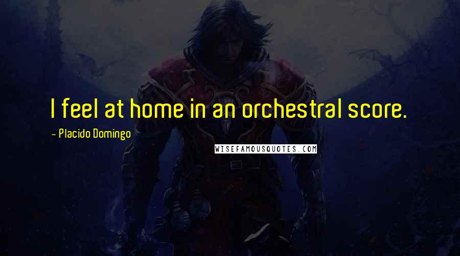 Placido Domingo quotes: I feel at home in an orchestral score.