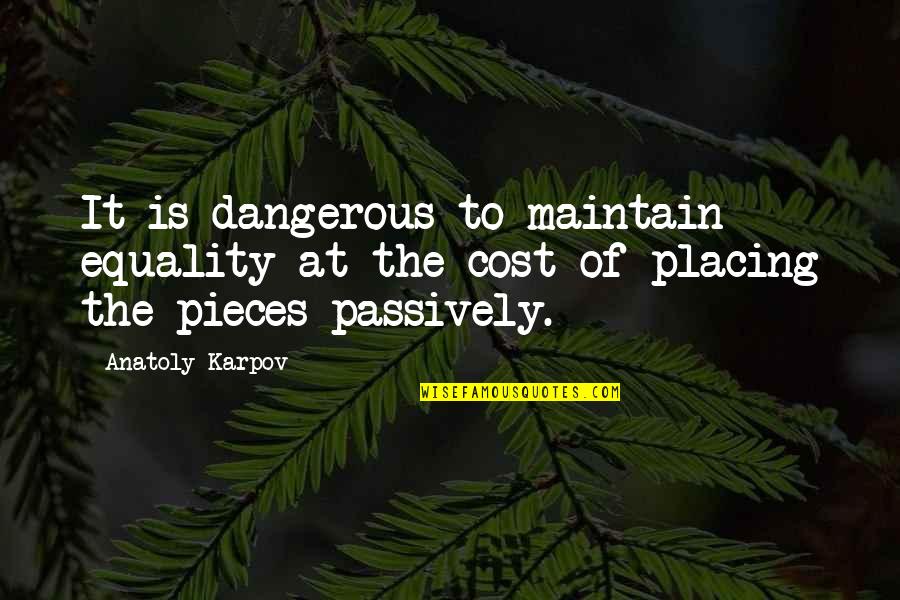 Placing Quotes By Anatoly Karpov: It is dangerous to maintain equality at the