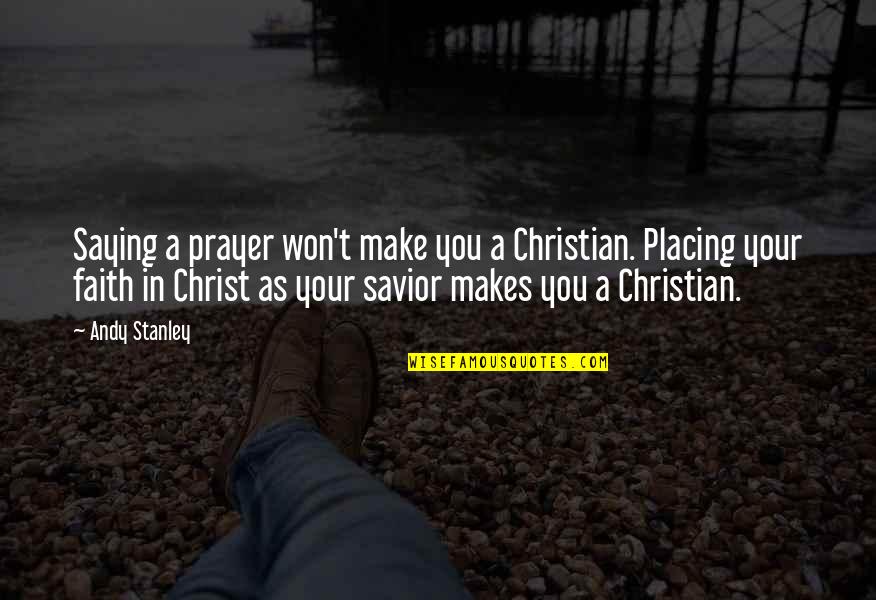 Placing Quotes By Andy Stanley: Saying a prayer won't make you a Christian. Placing Quotes By Andy Stanley: Saying a prayer won't make you a Christian.