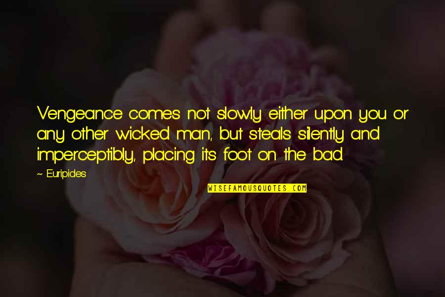 Placing Quotes By Euripides: Vengeance comes not slowly either upon you or Placing Quotes By Euripides: Vengeance comes not slowly either upon you or