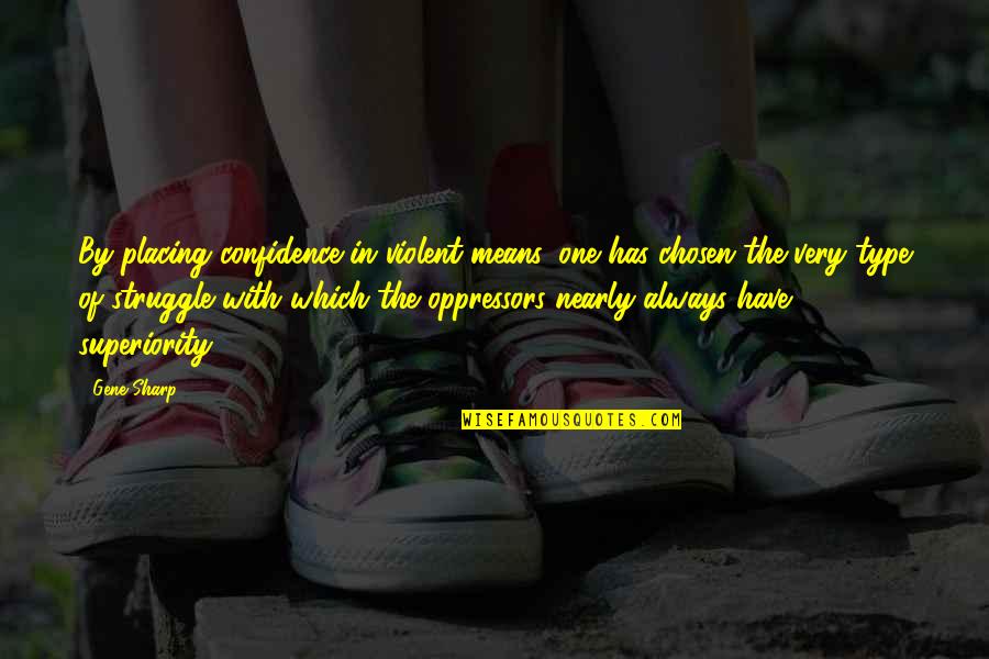 Placing Quotes By Gene Sharp: By placing confidence in violent means, one has Placing Quotes By Gene Sharp: By placing confidence in violent means, one has