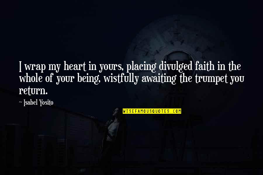 Placing Quotes By Isabel Yosito: I wrap my heart in yours, placing divulged Placing Quotes By Isabel Yosito: I wrap my heart in yours, placing divulged