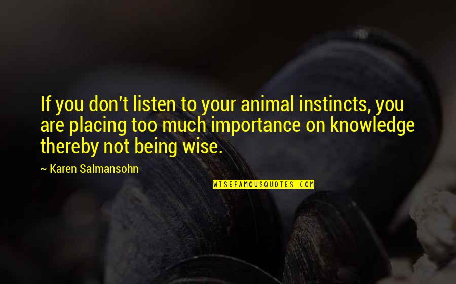 Placing Quotes By Karen Salmansohn: If you don't listen to your animal instincts, Placing Quotes By Karen Salmansohn: If you don't listen to your animal instincts,