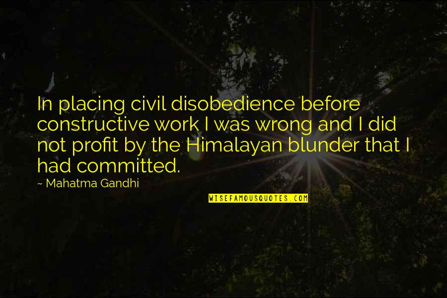 Placing Quotes By Mahatma Gandhi: In placing civil disobedience before constructive work I Placing Quotes By Mahatma Gandhi: In placing civil disobedience before constructive work I