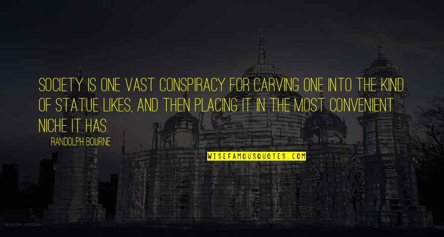 Placing Quotes By Randolph Bourne: Society is one vast conspiracy for carving one Placing Quotes By Randolph Bourne: Society is one vast conspiracy for carving one