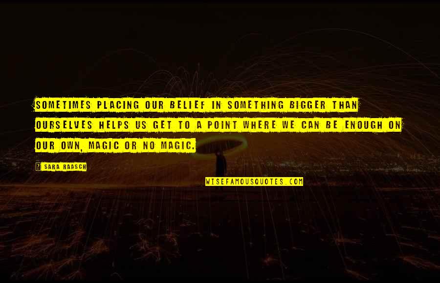 Placing Quotes By Sara Raasch: Sometimes placing our belief in something bigger than Placing Quotes By Sara Raasch: Sometimes placing our belief in something bigger than