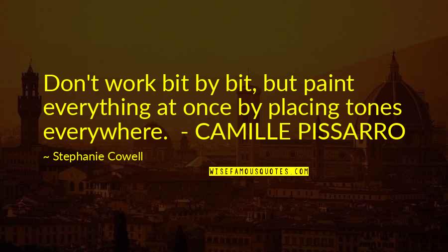 Placing Quotes By Stephanie Cowell: Don't work bit by bit, but paint everything Placing Quotes By Stephanie Cowell: Don't work bit by bit, but paint everything