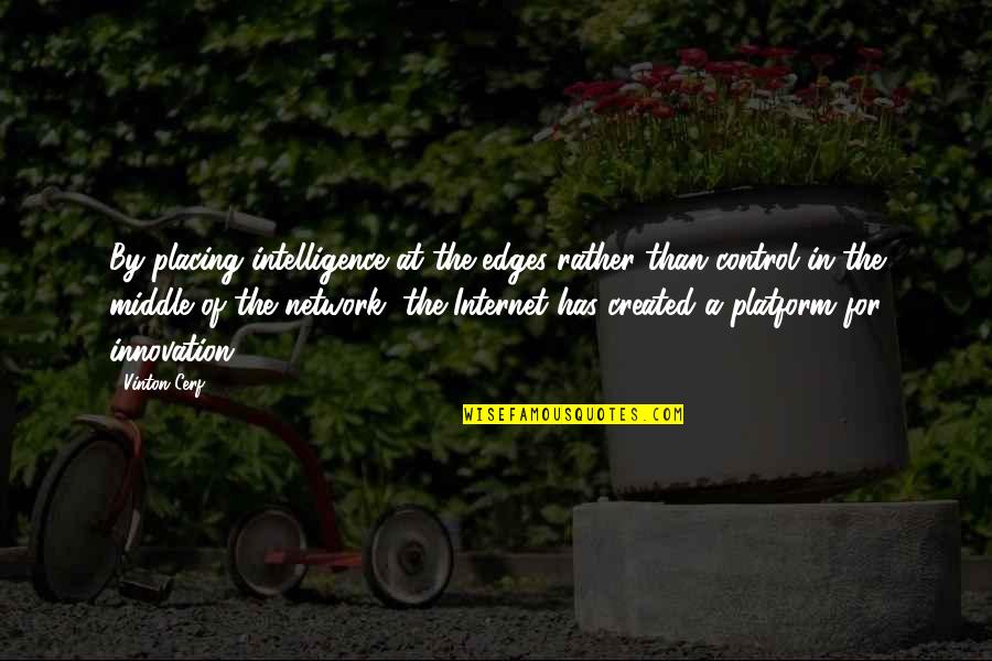 Placing Quotes By Vinton Cerf: By placing intelligence at the edges rather than Placing Quotes By Vinton Cerf: By placing intelligence at the edges rather than