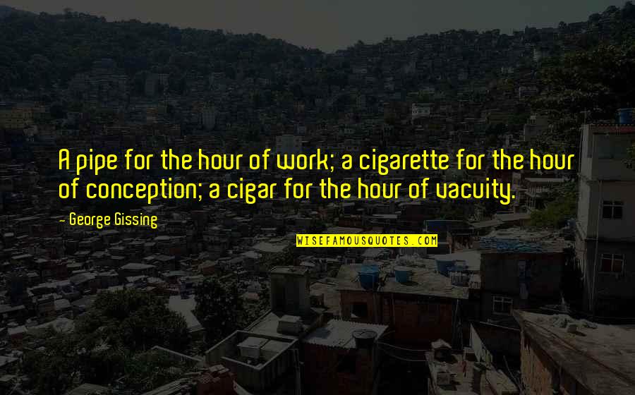 Placism Quotes By George Gissing: A pipe for the hour of work; a