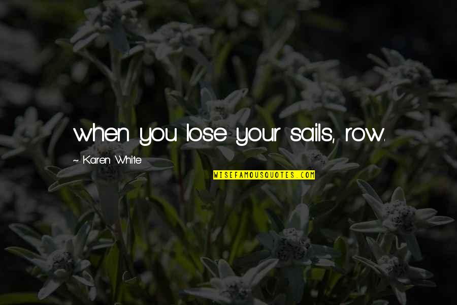Plackohran Quotes By Karen White: when you lose your sails, row.