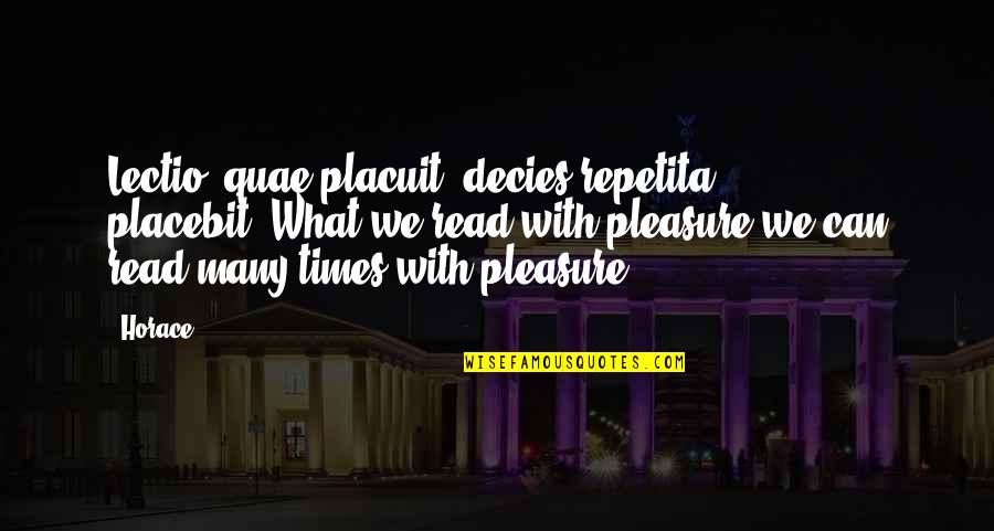 Placuit Quotes By Horace: Lectio, quae placuit, decies repetita placebit.(What we read