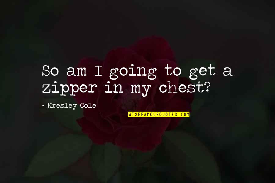 Placuta Numar Quotes By Kresley Cole: So am I going to get a zipper Placuta Numar Quotes By Kresley Cole: So am I going to get a zipper