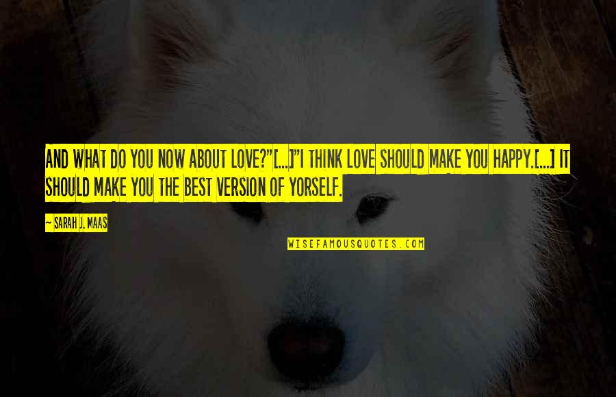 Pladsen Motors Quotes By Sarah J. Maas: And what do you now about love?"[...]"I think