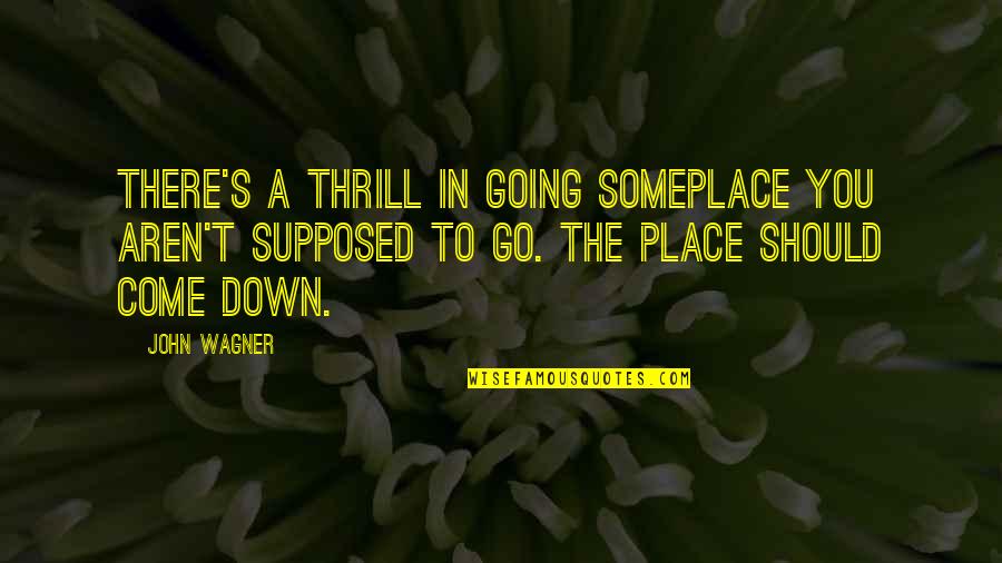 Plaetes Quotes By John Wagner: There's a thrill in going someplace you aren't