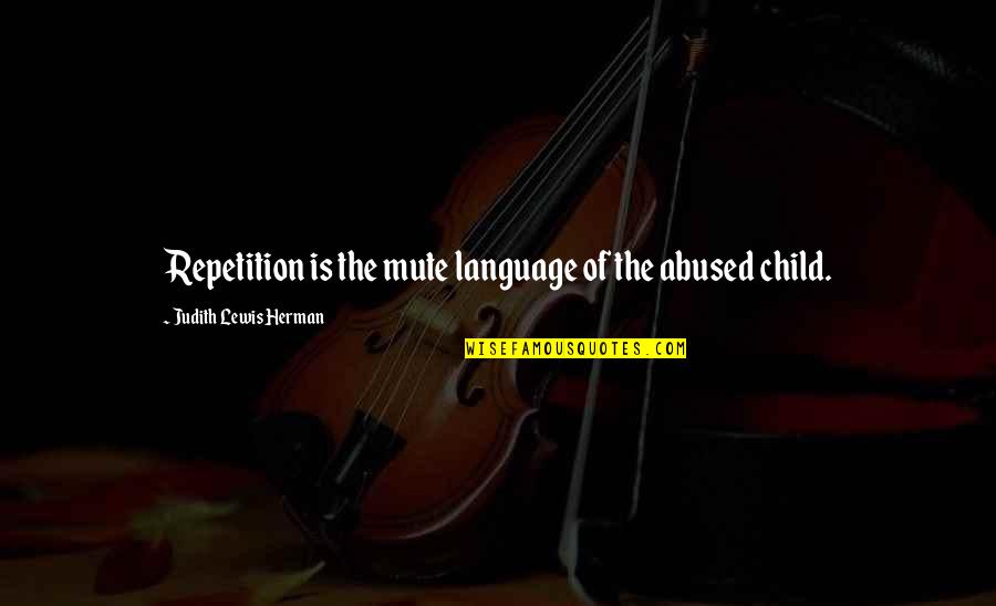 Plaetes Quotes By Judith Lewis Herman: Repetition is the mute language of the abused