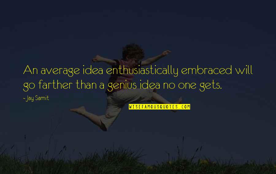 Plafond Cel Quotes By Jay Samit: An average idea enthusiastically embraced will go farther Plafond Cel Quotes By Jay Samit: An average idea enthusiastically embraced will go farther