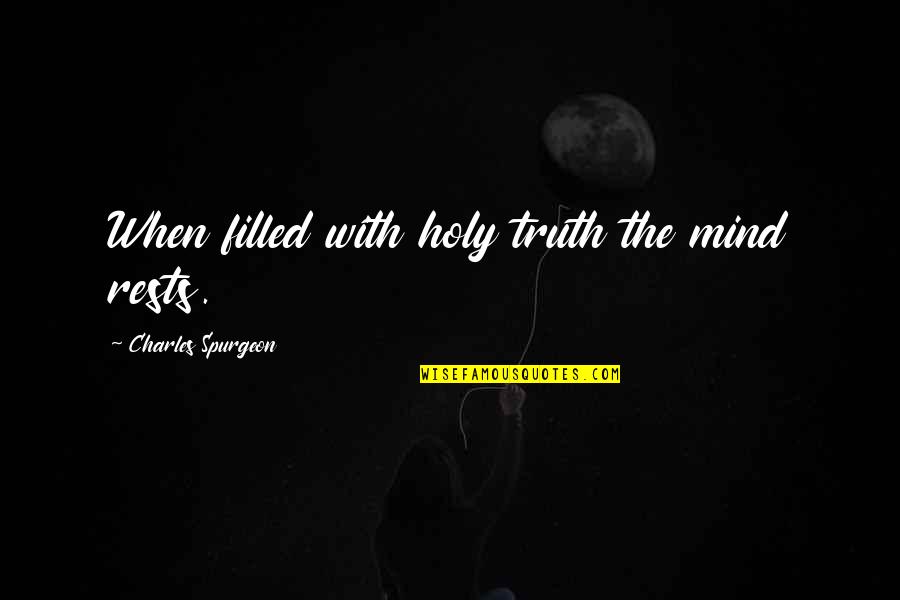 Plafonds Decoratifs Quotes By Charles Spurgeon: When filled with holy truth the mind rests.