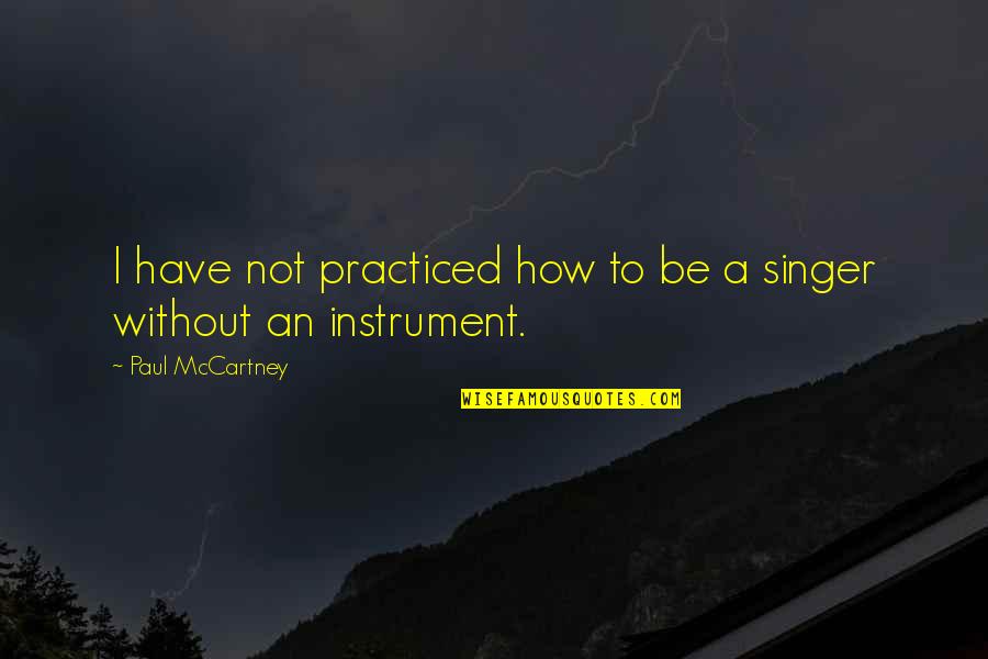 Plagarism Quotes By Paul McCartney: I have not practiced how to be a