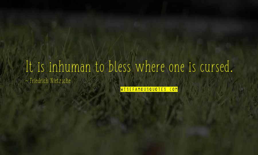 Plagas De Langostas Quotes By Friedrich Nietzsche: It is inhuman to bless where one is