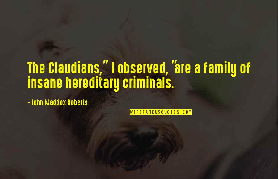 Plageman Lund Quotes By John Maddox Roberts: The Claudians," I observed, "are a family of Plageman Lund Quotes By John Maddox Roberts: The Claudians," I observed, "are a family of