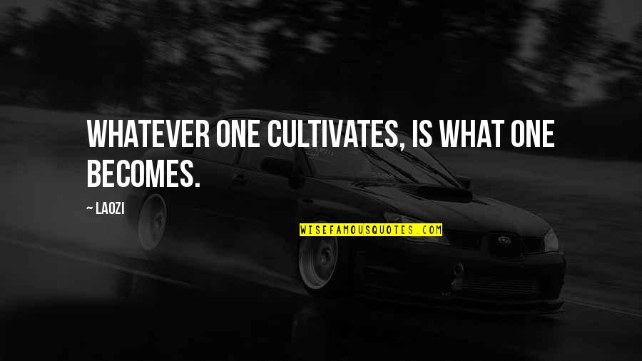 Plageman Lund Quotes By Laozi: Whatever one cultivates, is what one becomes.