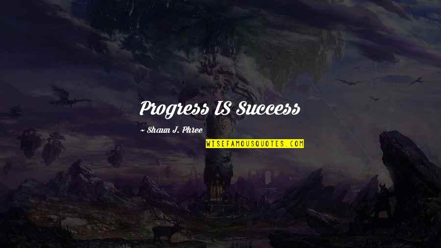 Plageman Lund Quotes By Shaun J. Phree: Progress IS Success Plageman Lund Quotes By Shaun J. Phree: Progress IS Success